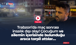 Trabzon’da maç sonrası insalık dışı olay! Çocuğum ve ailemin içerisinde bulunduğu araca torpil attılar…