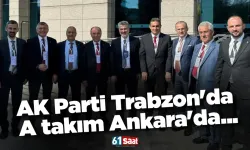 AK Parti Trabzon'da A takım Ankara'da...