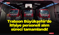 Trabzon Büyükşehir'de itfaiye personeli alım süreci tamamlandı!