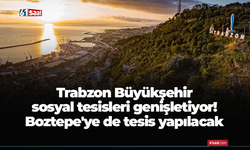 Trabzon Büyükşehir sosyal tesisleri genişletiyor! Boztepe'ye de tesis yapılacak