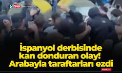 İspanyol derbisinde kan donduran olay! Arabayla taraftarları ezdi