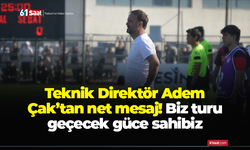 Teknik Direktör Adem Çak’tan net mesaj! Biz turu geçecek güce sahibiz