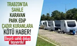 Trabzon'da sahile karavan park edip çadır kuranlara kötü haber!
