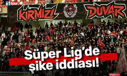 Süper Lig’de şike iddiası!