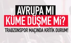 Avrupa mı, küme düşme mi? Trabzonspor maçında kritik durum...
