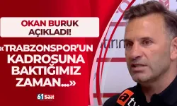 Okan Buruk açıkladı! "Trabzonspor'un kadrosuna baktığımız zaman..."