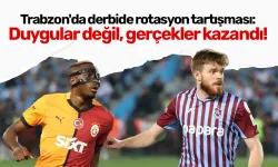 Trabzon'da derbide rotasyon tartışması: Duygular değil, gerçekler kazandı!