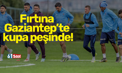 Fırtına Gaziantep’te kupa peşinde!
