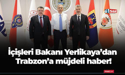 İçişleri Bakanı Yerlikaya’dan Trabzon’a müjde!