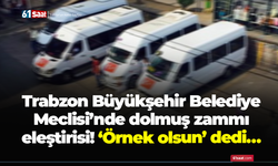 Trabzon Büyükşehir Belediye Meclisi’nde dolmuş zammı eleştirisi! ‘Örnek olsun’ dedi…