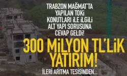 Trabzon'da Mağmat'a 300 milyonluk alt yapı yatırımı!