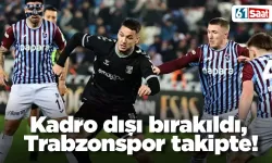 Kadro dışı bırakıldı, Trabzonspor takipte!
