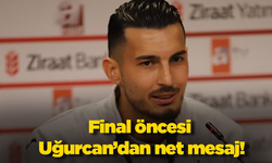 Final öncesi Uğurcan’dan net mesaj!