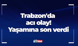Trabzon'da acı olay! Yaşamına son verdi