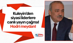 Kuleyin’den siyasi liderlere canlı yayın çağrısı! Hodri meydan!