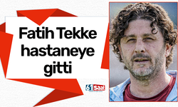 Fatih Tekke hastaneye gitti