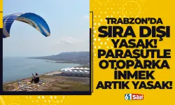 Trabzon’da sıra dışı yasak! Paraşütle otoparka inmek artık yasak...
