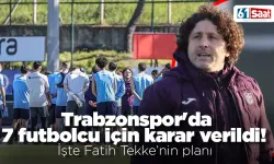 Trabzonspor'da 7 futbolcu için karar verildi! İşte Fatih Tekke'nin planı