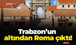 Trabzon’un altından Roma çıktı!