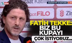 Fatih Tekke, "Biz bu kupayı çok istiyoruz..."