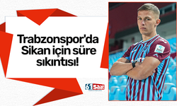 Trabzonspor'da Sikan için süre sıkıntısı!