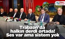 Trabzon’da halkın derdi ortada! Ses var ama sistem yok