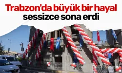 Trabzon'da büyük bir hayal sessizce sona erdi