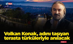 Volkan Konak, adını taşıyan terasta türküleriyle anılacak