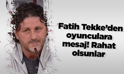 Fatih Tekke’den oyunculara mesaj! Rahat olsunlar