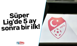 Süper Lig'de 5 ay sonra bir ilk!