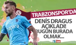 Trabzonspor'da Denis Dragus açıkladı! "Bugün burada olmak..."