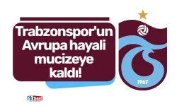 Trabzonspor'un Avrupa hayali mucizeye kaldı!