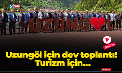 Uzungöl için dev toplantı! Turizm için…
