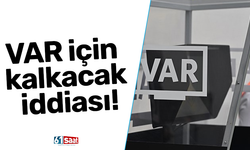 VAR için kalkacak iddiası!