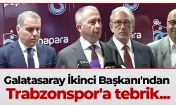 Galatasaray İkinci Başkanı'ndan Trabzonspor'a tebrik...