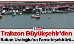 Trabzon Büyükşehir’den Bakan Uraloğlu’na Faroz teşekkürü...