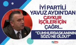 İYİ Partili Aydın'dan ÇAYKUR işçileri için çağrı! “Cumhurbaşkanının sözü ne oldu?”