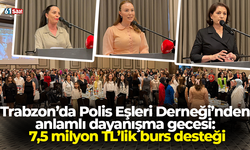 Trabzon’da Polis Eşleri Derneği’nden anlamlı dayanışma gecesi: 7,5 milyon TL’lik burs desteği!