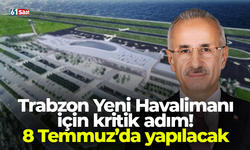 Trabzon Yeni Havalimanı için kritik adım! 8 Temmuz’da yapılacak…