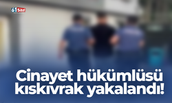 Cinayet hükümlüsü kıskıvrak yakalandı!