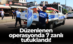 Düzenlenen operasyonda 7 zanlı tutuklandı!