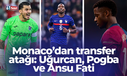 Monaco’dan transfer atağı: Uğurcan, Pogba ve Ansu Fati