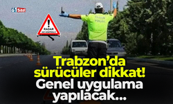 Trabzon’da  sürücüler dikkat! Genel uygulama yapılacak…