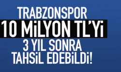 Trabzonspor 10 Milyon TL'yi 3 yıl sonra tahsil edebildi...