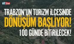 Trabzon'un turizm ilçesi değişiyor! 100 günde dönüşüm bitecek...