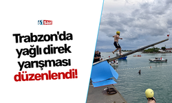 Trabzon'da yağlı direk yarışması düzenlendi!