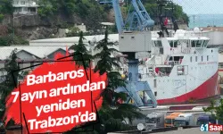 Barbaros 7 ayın ardından yeniden Trabzon'da