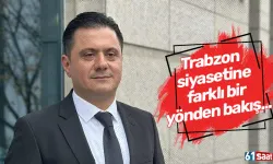 Trabzon siyasetine farklı bir yönden bakış...