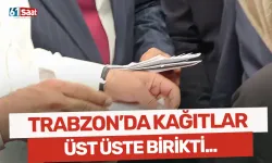 Trabzon'da kağıtlar üst üste birikti...