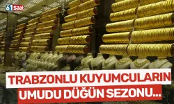Trabzonlu kuyumcuların umudu düğün sezonunda